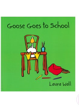 Goose Goes to School by Laura Wall
