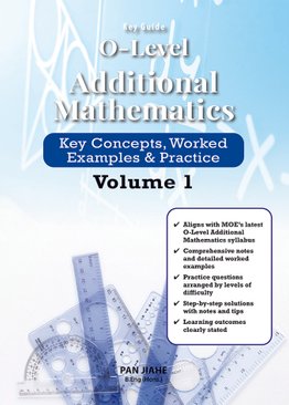 Key Guide O-Level Additional Mathematics Key Concepts, Worked Examples & Practice Volume 1