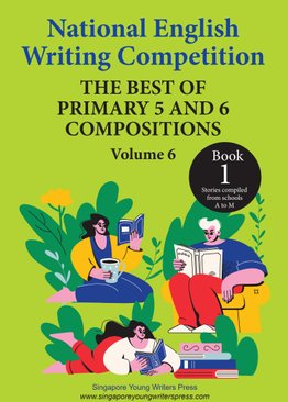 National English Writing Competition - The Best Of Primary 5 & 6 Compositions Book 1 (Vol 6)