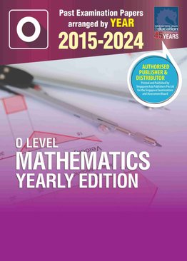 O LEVEL MATHEMATICS YEARLY EDITION 2015-2024