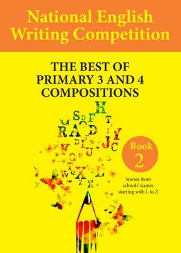 National English Writing Competition - The Best of Primary 3 & 4 Compositions Book 2 (Vol 3) 