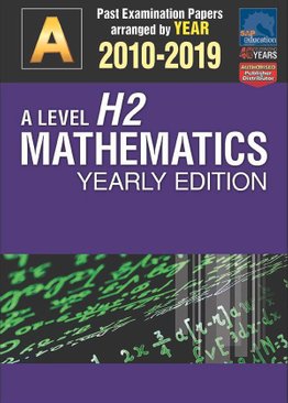 A-Level H2 Mathematics Yearly Edition 2010-2019 + Answers