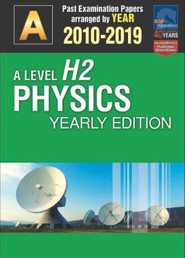 A-Level H2 Physics Yearly Edition 2010-2019 + Answers