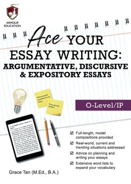 Ace Your Essay Writing (O-Level/IP) Argumentative, Discursive
