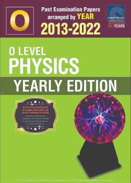 O Level Physics Yearly Edition 2013-2022 + Answers